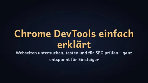  erklärt: Chrome DevTools einfach erklärt – Webseiten untersuchen und für SEO prüfen?