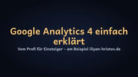  erklärt: Google Analytics 4 (GA4) einfach erklärt – vom Profi für Einsteiger?