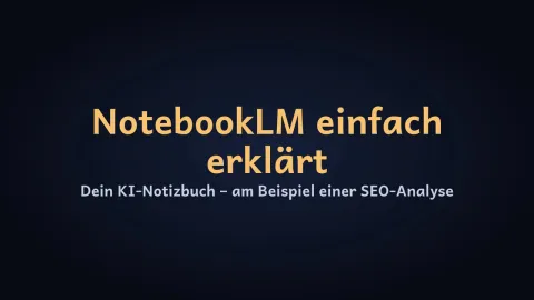  erklärt: NotebookLM einfach erklärt – Anleitung am Beispiel einer SEO-Analyse?