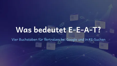  erklärt: Was bedeutet E-E-A-T?