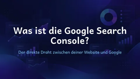  erklärt: Was ist die Google Search Console?
